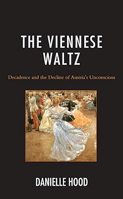 The Viennese Waltz: Decadence And The Decline Of Austria's Unconscious-..