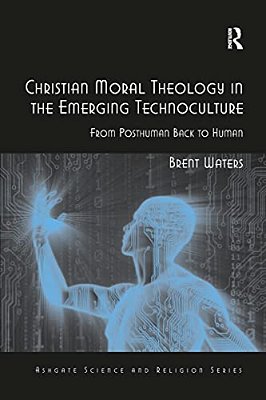 Christian Moral Theology In The Emerging Technoculture: From Posthuman Back To Human-..