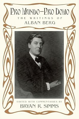 Pro Mundo--pro Domo: The Writings Of Alban Berg-..