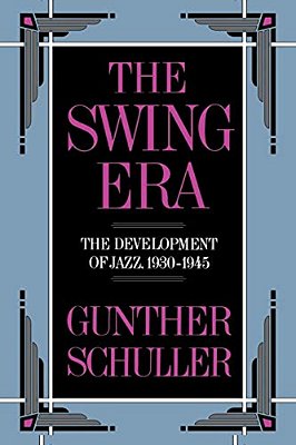 The Swing Era: The Development Of Jazz, 1930-1945-..