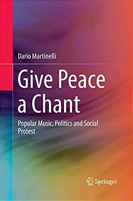 Give Peace A Chant: Popular Music, Politics And Social Protest-..
