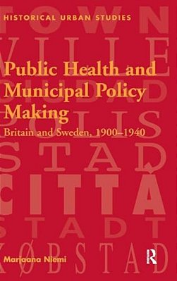 Public Health And Municipal Policy Making: Britain And Sweden, 1900-1940-..