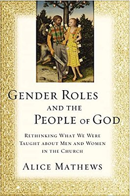 Gender Roles And The People Of God: Rethinking What We Were Taught About Men And Women In The Church-..