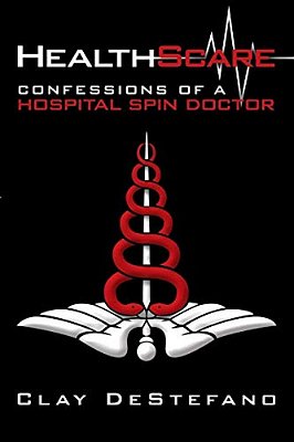 Healthscare: Confessions Of A Hospital Spin Doctor-..