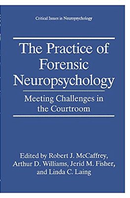The Practice Of Forensic Neuropsychology: Meeting Challenges In The Courtroom-..