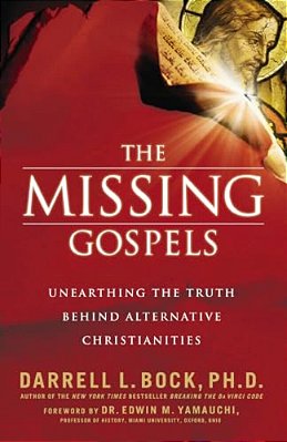 The Missing Gospels: Unearthing The Truth Behind Alternative Christianities-..