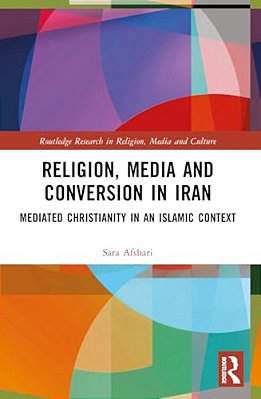Religion, Media And Conversion In Iran: Mediated Christianity In An Islamic Context-..