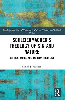 Schleiermacher's Theology Of Sin And Nature: Agency, Value, And Modern Theology-..
