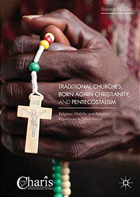 Traditional Churches, Born Again Christianity, And Pentecostalism: Religious Mobility And Religious Repertoires In Urban Kenya-..