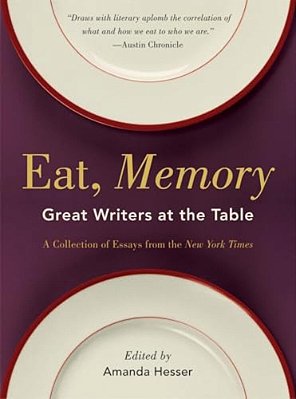 Eat, Memory: Great Writers At The Table, A Collection Of Essays From The New York Times-..