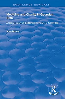 Medicine And Charity In Georgian Bath: A Social History Of The General Infirmary, C.1739-1830-..
