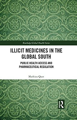 Illicit Medicines In The Global South: Public Health Access And Pharmaceutical Regulation-..