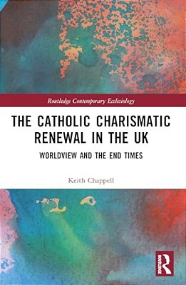 The Catholic Charismatic Renewal In The UK: Worldview And The End Times-..