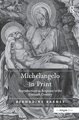 Michelangelo In Print: Reproductions As Response In The Sixteenth Century-..