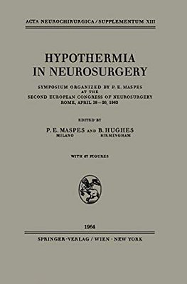Hypothermia In Neurosurgery: Symposium Organized By P. E. Maspes At The Second European Congress Of Neurosurgery Rome, April 18-20, 1963-..