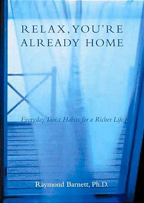 Relax, You'Re Already Home: Everyday Taoist Habits For A Richer Life-..