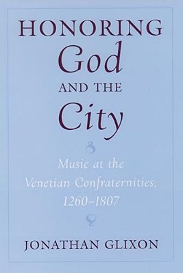 Honoring God And The City: Music At The Venetian Confraternities, 1260-1806-..