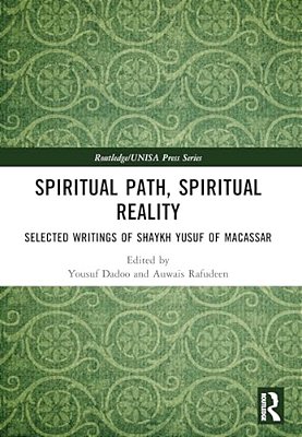 Spiritual Path, Spiritual Reality: Selected Writings Of Shaykh Yusuf Of Macassar-..