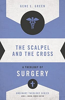 The Scalpel And The Cross: A Theology Of Surgery-..