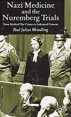 Nazi Medicine And The Nuremberg Trials: From Medical Warcrimes To Informed Consent-..