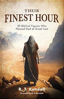 Their Finest Hour: 30 Biblical Figures Who Pleased God At Great Cost-..