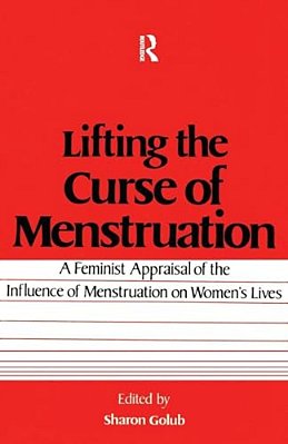 Lifting The Curse Of Menstruation: A Feminist Appraisal Of The Influence Of Menstruation On Women's Lives-..