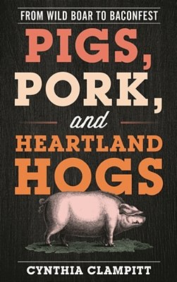 Pigs, Pork, And Heartland Hogs: From Wild Boar To Baconfest-..