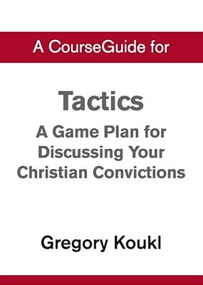 A Courseguide For Tactics: A Game Plan For Discussing Your Christian Convictions-..