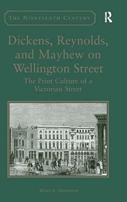 Dickens, Reynolds, And Mayhew On Wellington Street: The Print Culture Of A Victorian Street-..