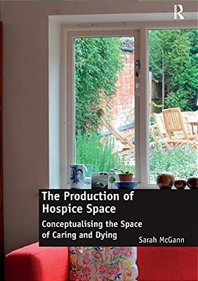 The Production Of Hospice Space: Conceptualising The Space Of Caring And Dying-..