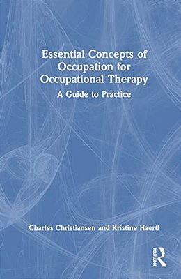 Essential Concepts Of Occupation For Occupational Therapy: A Guide To Practice-..