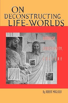 On Deconstructing Life-Worlds: Buddhism, Christianity, Culture-..
