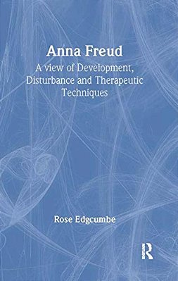 Anna Freud: A View Of Development, Disturbance And Therapeutic Techniques-..