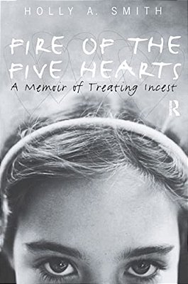 Fire Of The Five Hearts: A Memoir Of Treating Incest-..