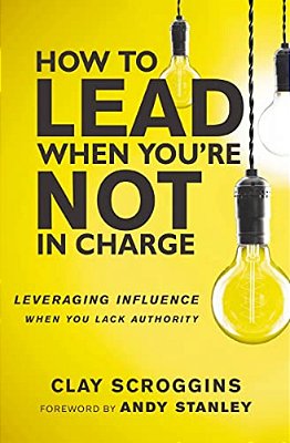 How To Lead When You'Re Not In Charge: Leveraging Influence When You Lack Authority-..