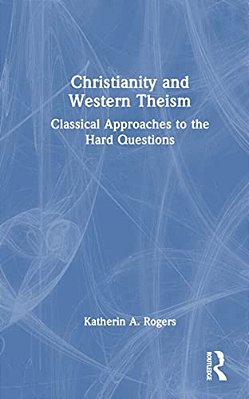 Christianity And Western Theism: Classical Approaches To The Hard Questions-..