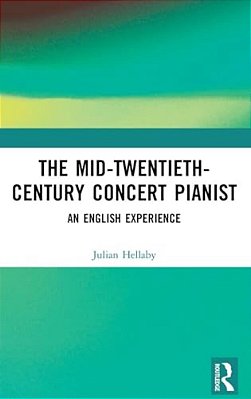 The Mid-Twentieth-century Concert Pianist: An English Experience-..