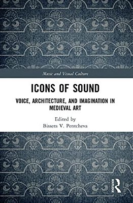 Icons Of Sound: Voice, Architecture, And Imagination In Medieval Art-..