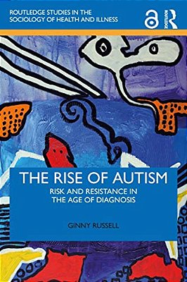 The Rise Of Autism: Risk And Resistance In The Age Of Diagnosis-..