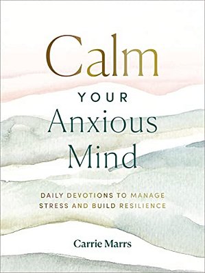 Calm Your Anxious Mind: Daily Devotions To Manage Stress And Build Resilience (A 365-Day Devotional To Help You Embrace Peace And Wellness And Leave B-..