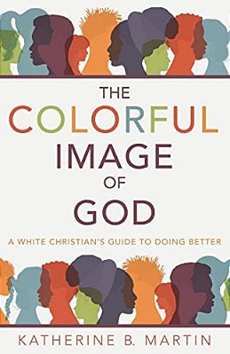 The Colorful Image Of God: A White Christian's Guide To Doing Better-..