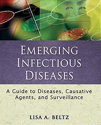 Emerging Infectious Diseases: A Guide To Diseases, Causative Agents, And Surveillance-..