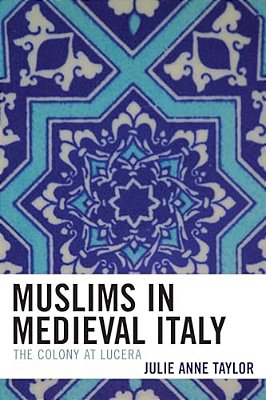 Muslims In Medieval Italy: The Colony At Lucera-..