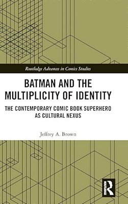 Batman And The Multiplicity Of Identity: The Contemporary Comic Book Superhero As Cultural Nexus-..