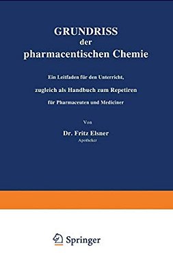 Grundriss Der Pharmaceutischen Chemie: Ein Leitfaden Für Den Unterricht, Zugleich Als Handbuch Zum Repetiren Für Pharmaceuten Und Mediciner-..