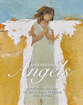 Anne Neilson's Angels: Devotions And Art To Encourage, Refresh, And Inspire (A 40-Day Devotional)-..