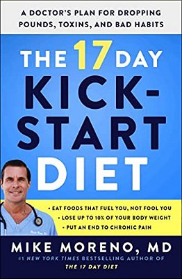 The 17 Day Kickstart Diet: A Doctor's Plan For Dropping Pounds, Toxins, And Bad Habits-..