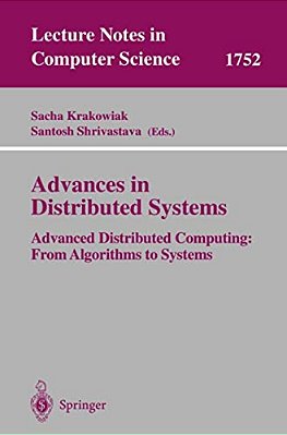 Advances In Distributed Systems: Advanced Distributed Computing: From Algorithms To Systems-..