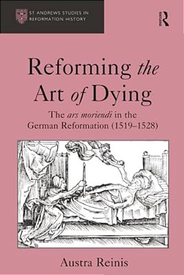 Reforming The Art Of Dying: The Ars Moriendi In The German Reformation (1519-1528)-..