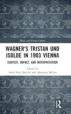 Wagner's Tristan Und Isolde In 1903 Vienna: Context, Impact, And Interpretation-..